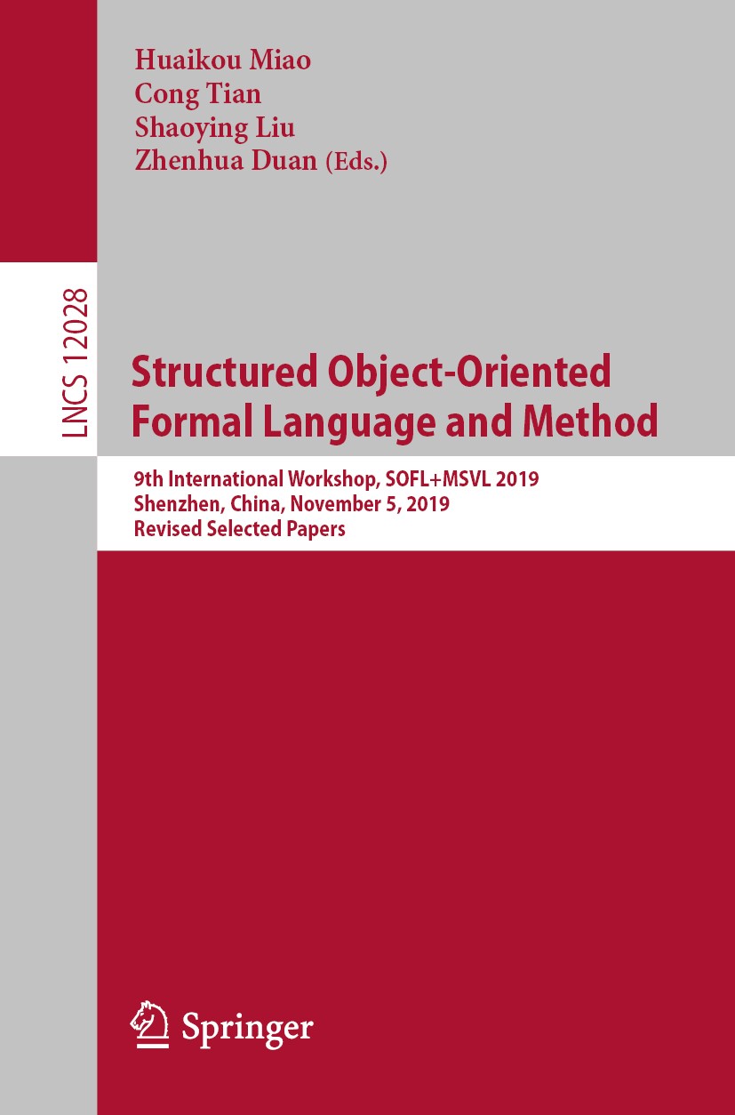 Titlebook: Structured Object-Oriented Formal Language and Method; 9th International Wo Huaikou Miao,Cong Tian,Zhenhua Duan Conference proceedings 2020 Titlebook: Structured Object-Oriented Formal Language and Method; 9th International Wo Huaikou Miao,Cong Tian,Zhenhua Duan Conference proceedings 2020