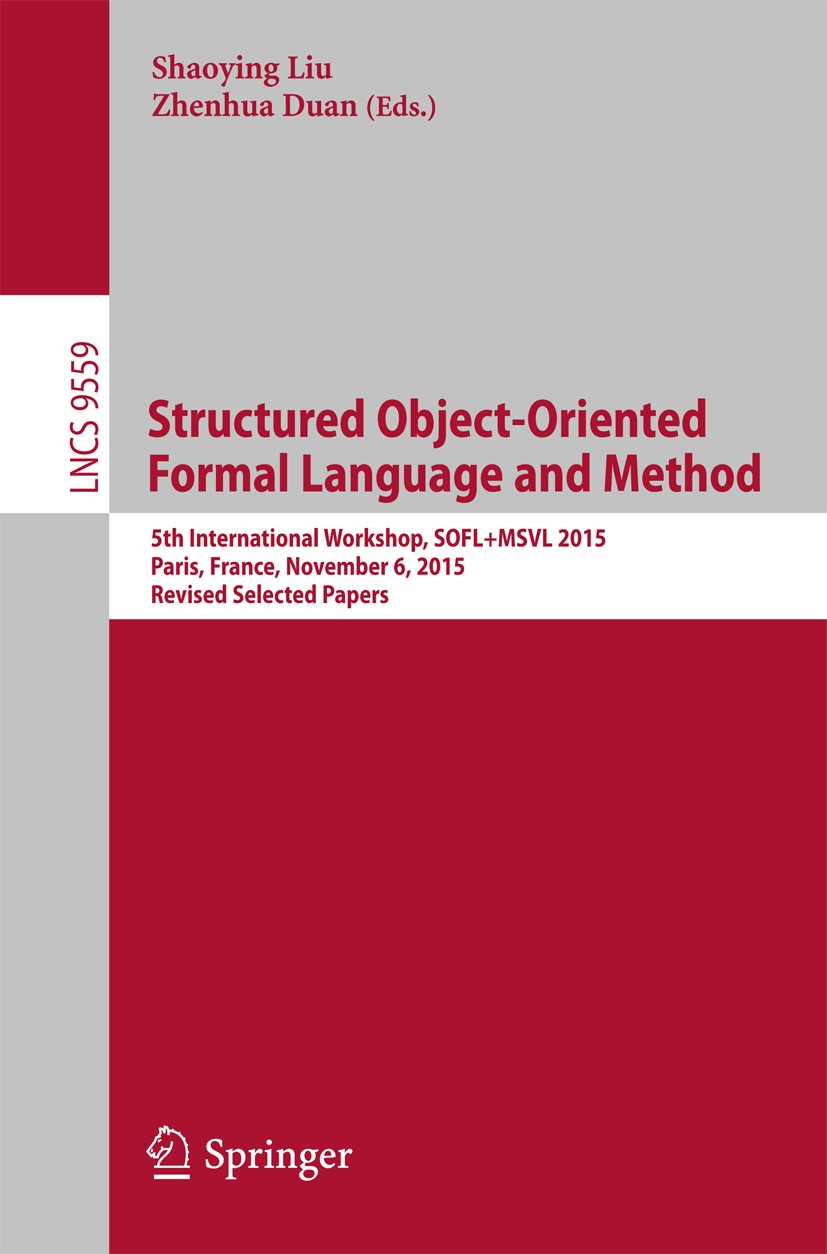 Titlebook: Structured Object-Oriented Formal Language and Method; 5th International Wo Shaoying Liu,Zhenhua Duan Conference proceedings 2016 Springer Titlebook: Structured Object-Oriented Formal Language and Method; 5th International Wo Shaoying Liu,Zhenhua Duan Conference proceedings 2016 Springer