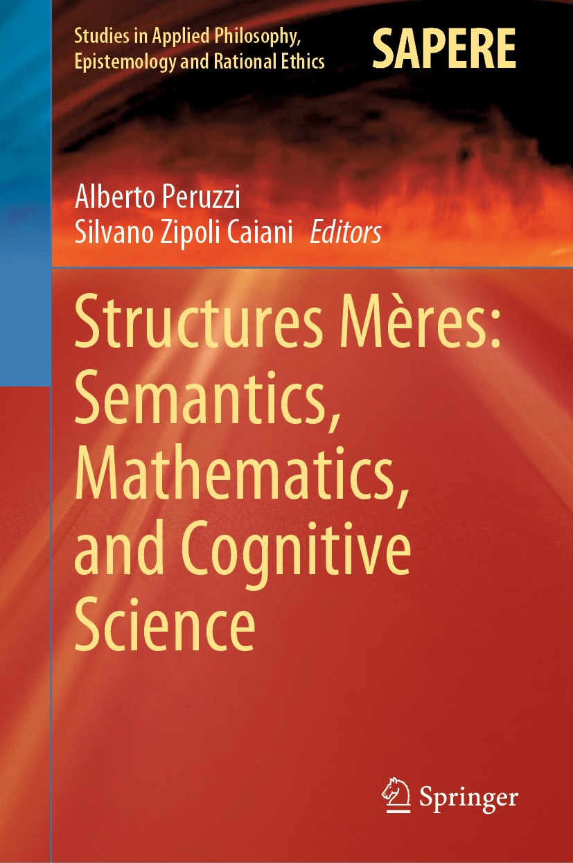 Titlebook: Structures Mères: Semantics, Mathematics, and Cognitive Science; Alberto Peruzzi,Silvano Zipoli Caiani Book 2020 The Editor(s) (if applica Titlebook: Structures Mères: Semantics, Mathematics, and Cognitive Science; Alberto Peruzzi,Silvano Zipoli Caiani Book 2020 The Editor(s) (if applica
