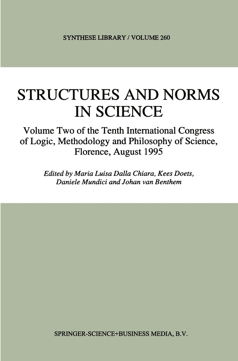 Titlebook: Structures and Norms in Science; Volume Two of the Te Maria Luisa Dalla Chiara,Kees Doets,Johan Benthem Book 1997 Springer Science+Business Titlebook: Structures and Norms in Science; Volume Two of the Te Maria Luisa Dalla Chiara,Kees Doets,Johan Benthem Book 1997 Springer Science+Business