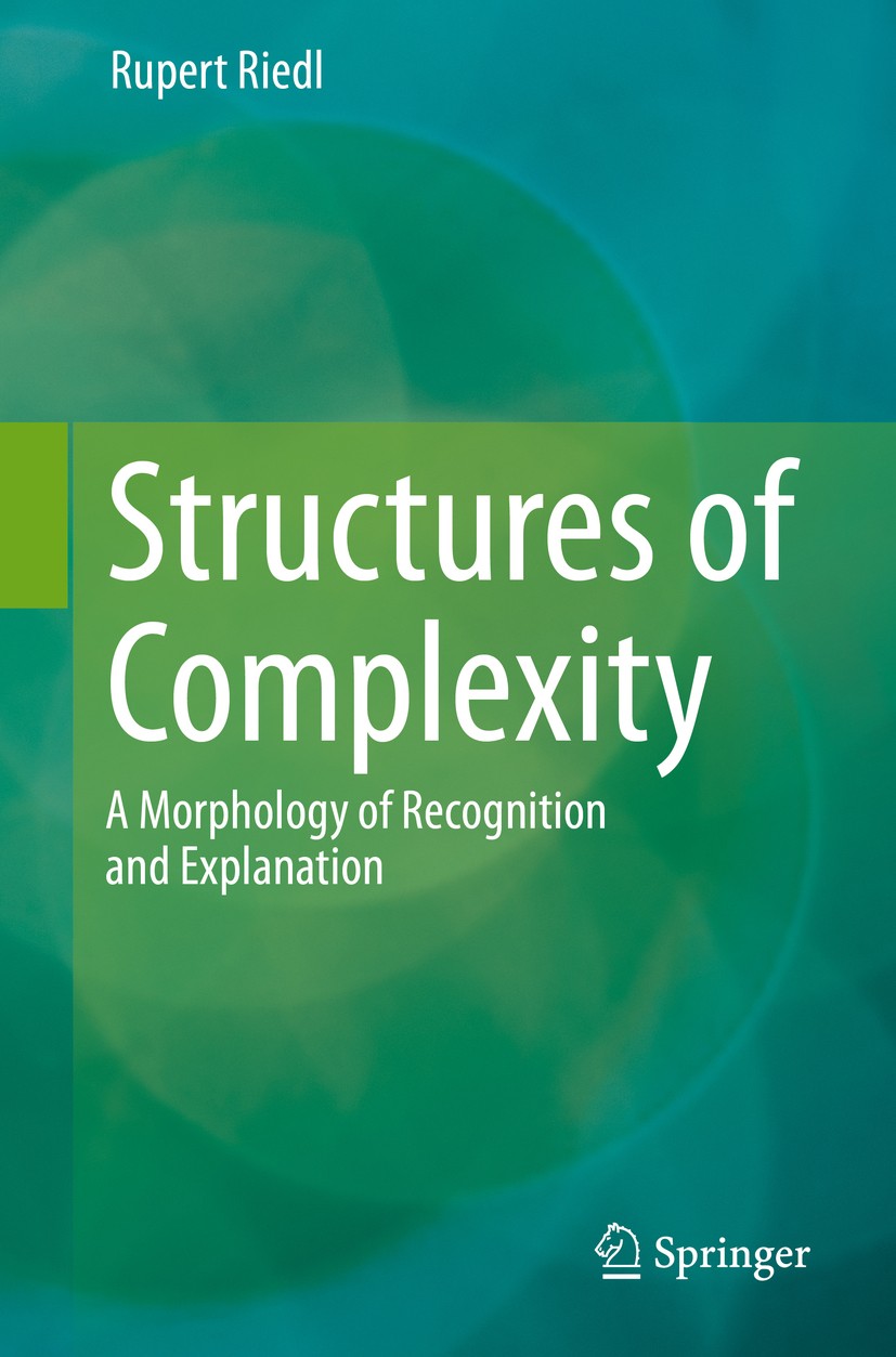 Titlebook: Structures of Complexity; A Morphology of Reco Rupert Riedl Book 2019 Springer Nature Switzerland AG 2019 Recognition.Complexity.Morphology Titlebook: Structures of Complexity; A Morphology of Reco Rupert Riedl Book 2019 Springer Nature Switzerland AG 2019 Recognition.Complexity.Morphology