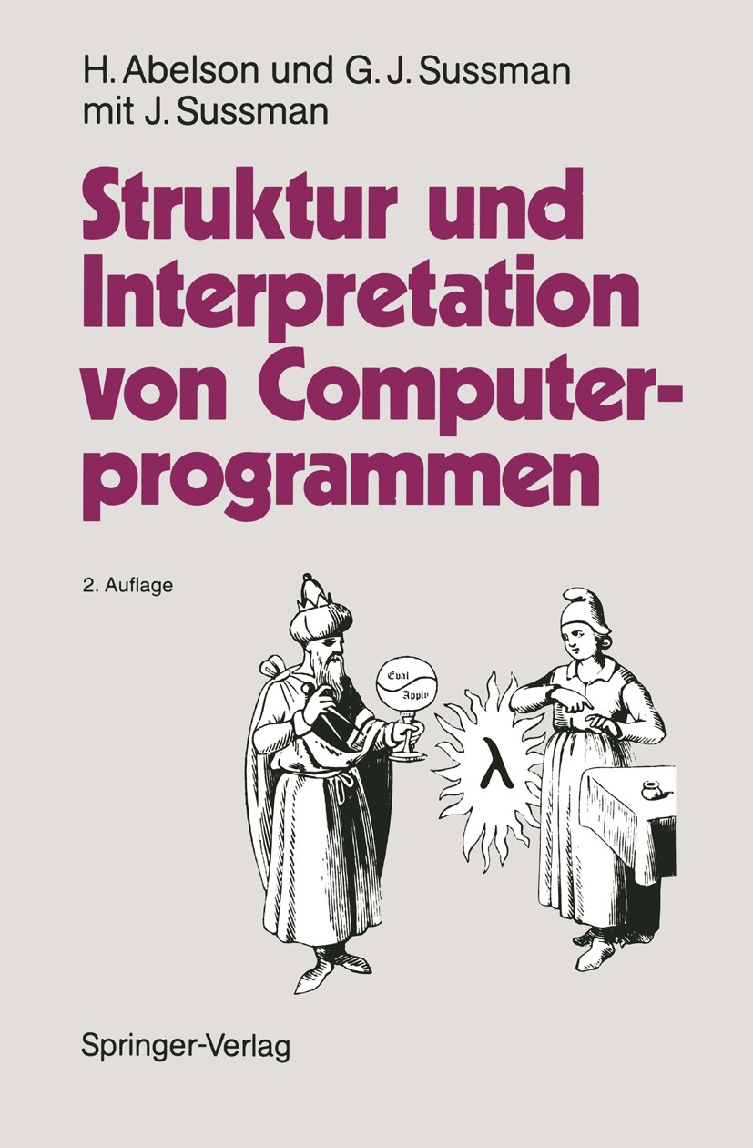 Titlebook: Struktur und Interpretation von Computerprogrammen; Eine Informatik-Einf Harold Abelson,Gerald Jay Sussman,Julie Sussman Textbook 19932nd e Titlebook: Struktur und Interpretation von Computerprogrammen; Eine Informatik-Einf Harold Abelson,Gerald Jay Sussman,Julie Sussman Textbook 19932nd e
