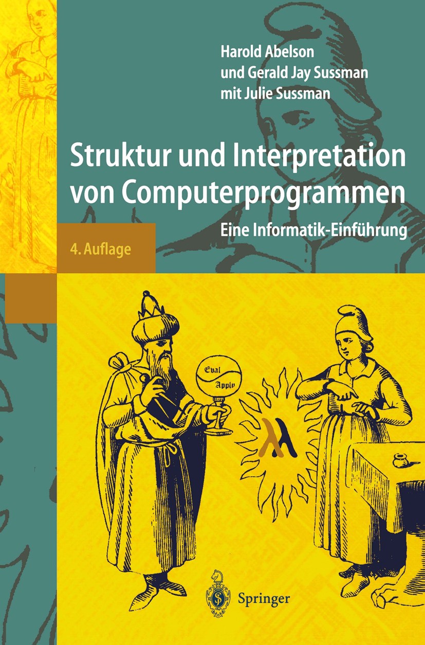 Titlebook: Struktur und Interpretation von Computerprogrammen; Eine Informatik-Einf Harold Abelson,Gerald Jay Sussman,Julie Sussman Textbook 2001Lates Titlebook: Struktur und Interpretation von Computerprogrammen; Eine Informatik-Einf Harold Abelson,Gerald Jay Sussman,Julie Sussman Textbook 2001Lates
