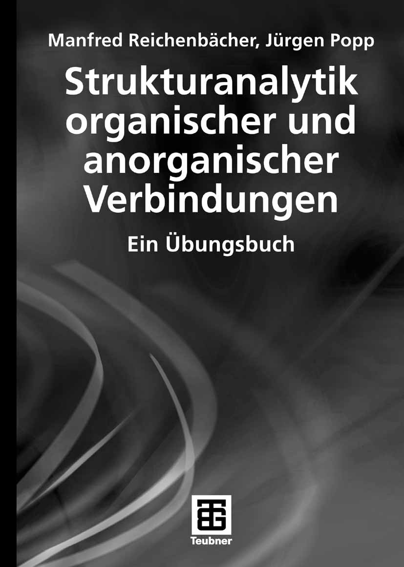 Titlebook: Strukturanalytik organischer und anorganischer Verbindungen; Ein Übungsbuch Manfred Reichenbächer,Jürgen Popp Textbook 2007 Vieweg+Teubner Titlebook: Strukturanalytik organischer und anorganischer Verbindungen; Ein Übungsbuch Manfred Reichenbächer,Jürgen Popp Textbook 2007 Vieweg+Teubner