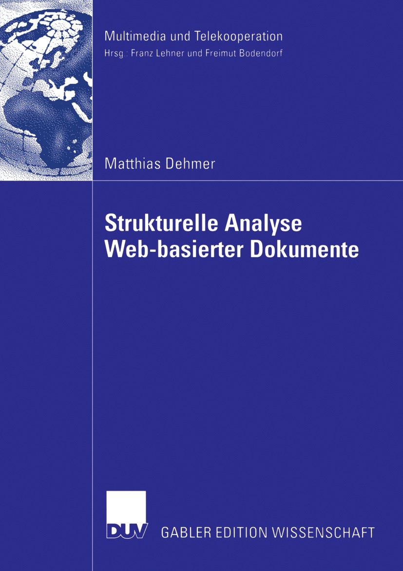 Titlebook: Strukturelle Analyse Web-basierter Dokumente; Matthias Dehmer Book 2006 Gabler Verlag | Springer Fachmedien Wiesbaden GmbH, Wiesbaden 2006 Titlebook: Strukturelle Analyse Web-basierter Dokumente; Matthias Dehmer Book 2006 Gabler Verlag | Springer Fachmedien Wiesbaden GmbH, Wiesbaden 2006