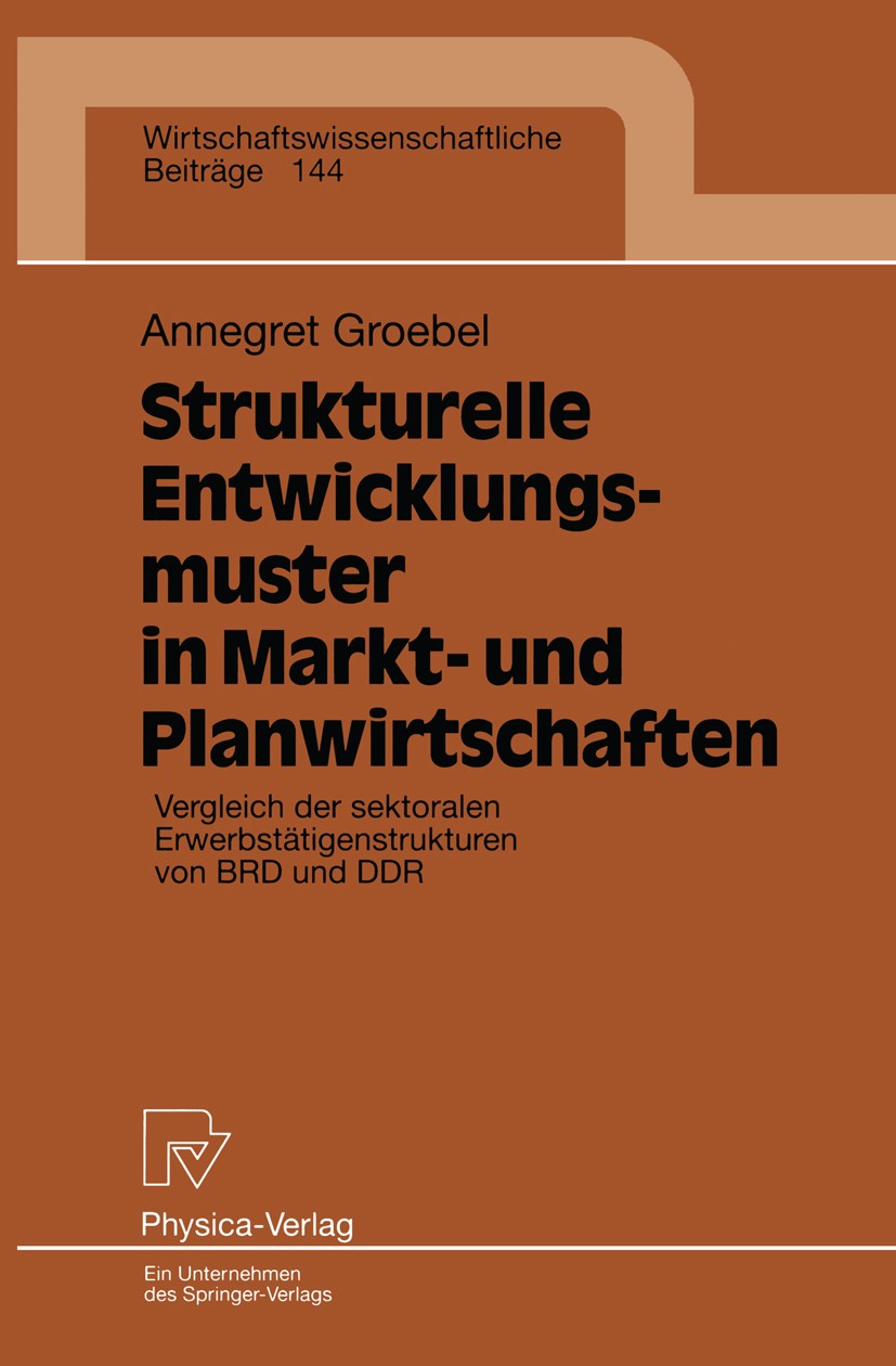 Titlebook: Strukturelle Entwicklungsmuster in Markt- und Planwirtschaften; Vergleich der sektor Annegret Groebel Book 1997 Physica-Verlag Heidelberg 1 Titlebook: Strukturelle Entwicklungsmuster in Markt- und Planwirtschaften; Vergleich der sektor Annegret Groebel Book 1997 Physica-Verlag Heidelberg 1