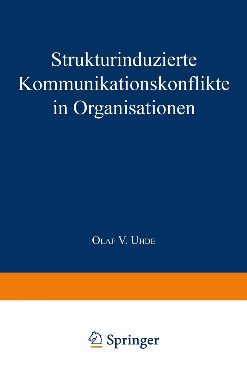 Titlebook: Strukturinduzierte Kommunikationskonflikte in Organisationen; Olaf V. Uhde Textbook 1996 Springer Fachmedien Wiesbaden 1996 Konflikte.Konf Titlebook: Strukturinduzierte Kommunikationskonflikte in Organisationen; Olaf V. Uhde Textbook 1996 Springer Fachmedien Wiesbaden 1996 Konflikte.Konf