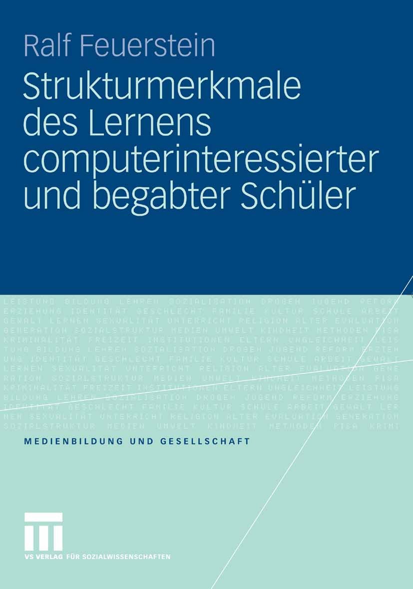 Titlebook: Strukturmerkmale des Lernens computerinteressierter und begabter Schüler; Ralf Feuerstein Book 2008 VS Verlag für Sozialwissenschaften | S Titlebook: Strukturmerkmale des Lernens computerinteressierter und begabter Schüler; Ralf Feuerstein Book 2008 VS Verlag für Sozialwissenschaften | S