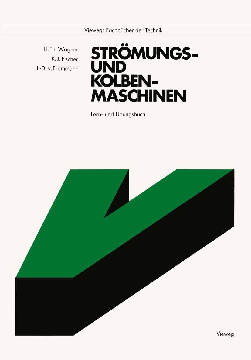 Titlebook: Strömungs- und Kolbenmaschinen; Lern- und Übungsbuch Hermann Th. Wagner,Klaus Jürgen Fischer,Joachim-Di Textbook 1993Latest edition Springe Titlebook: Strömungs- und Kolbenmaschinen; Lern- und Übungsbuch Hermann Th. Wagner,Klaus Jürgen Fischer,Joachim-Di Textbook 1993Latest edition Springe