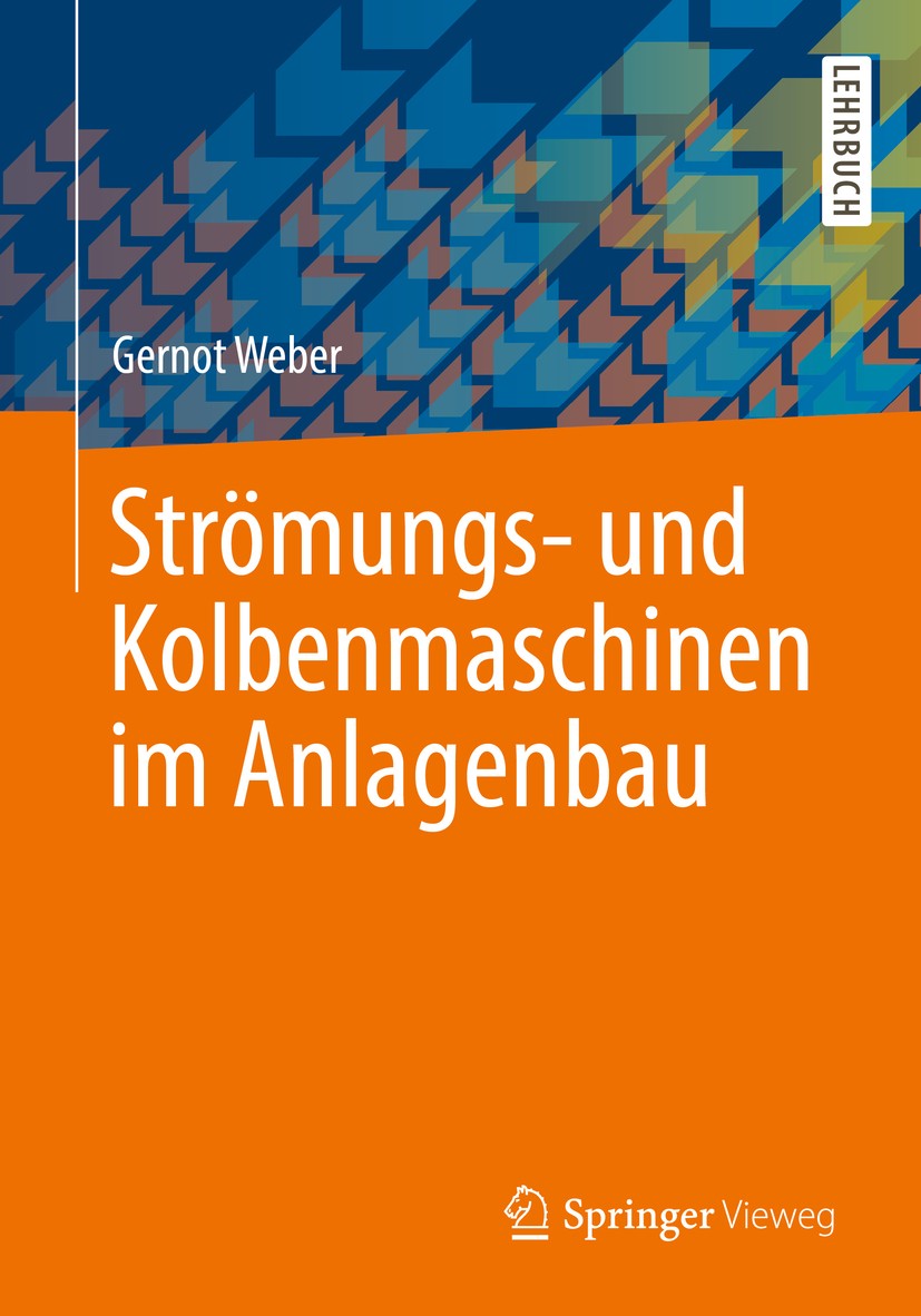 Titlebook: Strömungs- und Kolbenmaschinen im Anlagenbau; Gernot Weber Textbook 2019 Springer Fachmedien Wiesbaden GmbH, ein Teil von Springer Nature Titlebook: Strömungs- und Kolbenmaschinen im Anlagenbau; Gernot Weber Textbook 2019 Springer Fachmedien Wiesbaden GmbH, ein Teil von Springer Nature