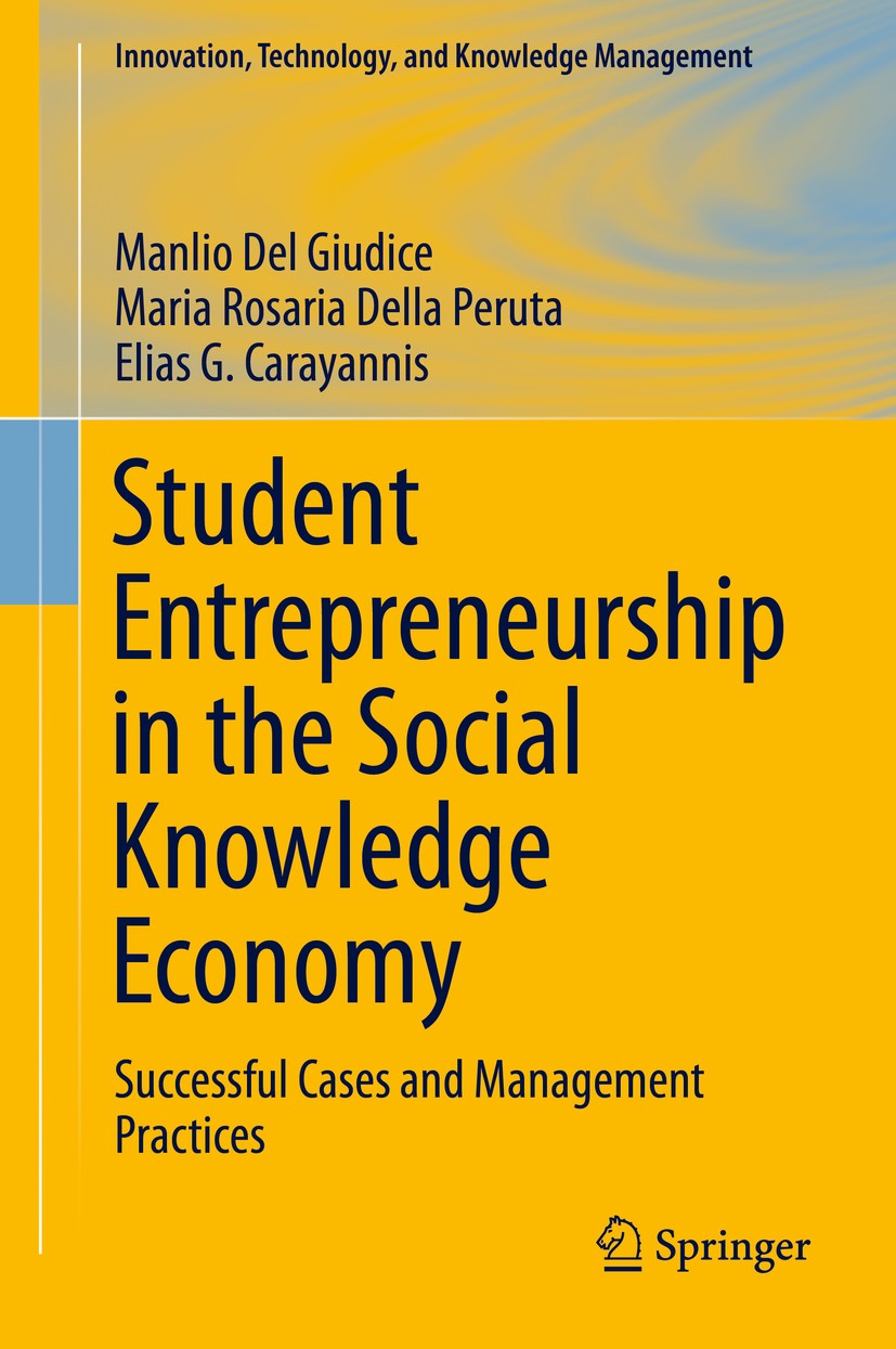Titlebook: Student Entrepreneurship in the Social Knowledge Economy; Successful Cases and Manlio Del Giudice,Maria Rosaria Della Peruta,Elia Book 2014 Titlebook: Student Entrepreneurship in the Social Knowledge Economy; Successful Cases and Manlio Del Giudice,Maria Rosaria Della Peruta,Elia Book 2014