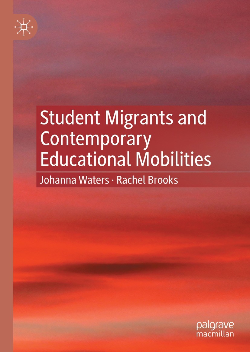 Titlebook: Student Migrants and Contemporary Educational Mobilities; Johanna Waters,Rachel Brooks Book 2021 The Editor(s) (if applicable) and The Aut Titlebook: Student Migrants and Contemporary Educational Mobilities; Johanna Waters,Rachel Brooks Book 2021 The Editor(s) (if applicable) and The Aut