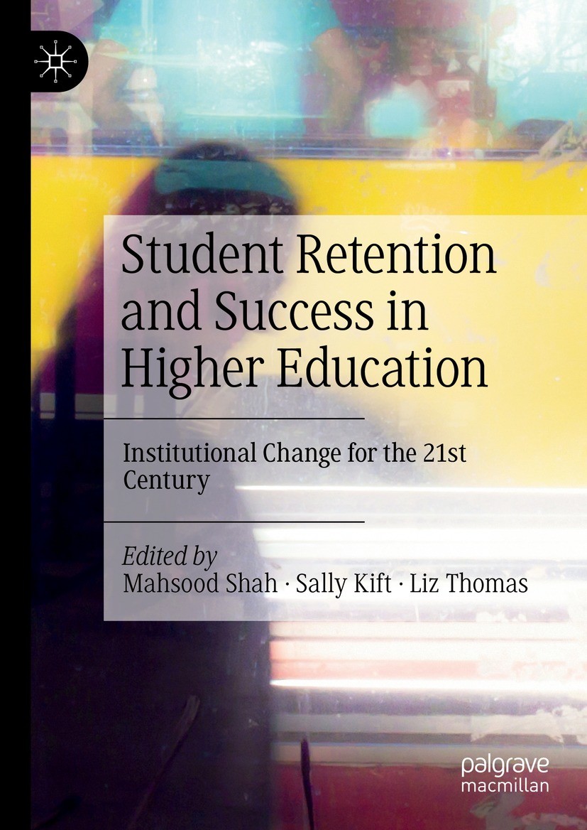 Titlebook: Student Retention and Success in Higher Education; Institutional Change Mahsood Shah,Sally Kift,Liz Thomas Book 2021 The Editor(s) (if appl Titlebook: Student Retention and Success in Higher Education; Institutional Change Mahsood Shah,Sally Kift,Liz Thomas Book 2021 The Editor(s) (if appl