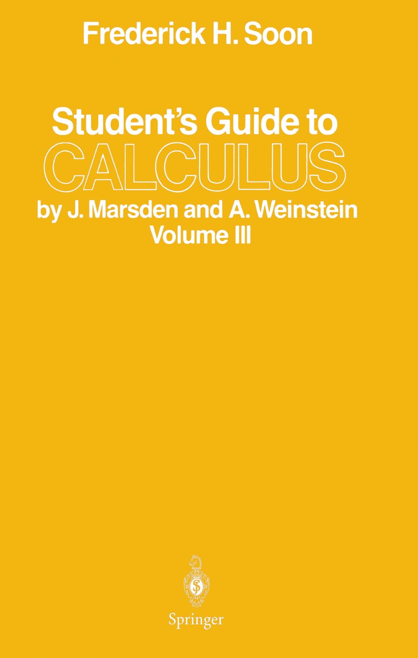 Titlebook: Student’s Guide to Calculus by J. Marsden and A. Weinstein; Volume III Frederick H. Soon Textbook 1986 Springer-Verlag New York Inc. 1986 c Titlebook: Student’s Guide to Calculus by J. Marsden and A. Weinstein; Volume III Frederick H. Soon Textbook 1986 Springer-Verlag New York Inc. 1986 c