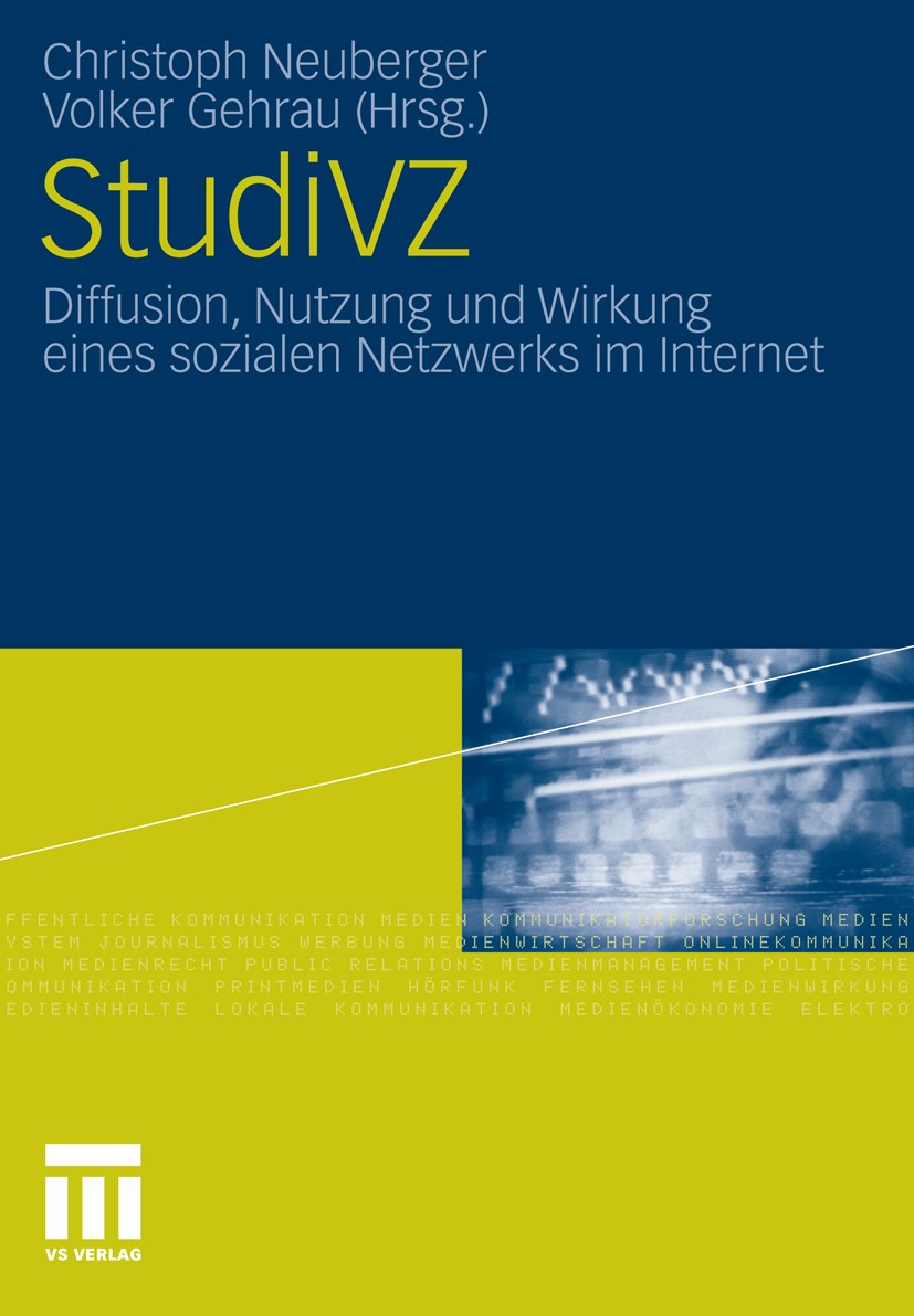 Titlebook: StudiVZ; Diffusion, Nutzung u Christoph Neuberger (Professor),Volker Gehrau (Pro Book 2011 VS Verlag für Sozialwissenschaften | Springer Fa Titlebook: StudiVZ; Diffusion, Nutzung u Christoph Neuberger (Professor),Volker Gehrau (Pro Book 2011 VS Verlag für Sozialwissenschaften | Springer Fa