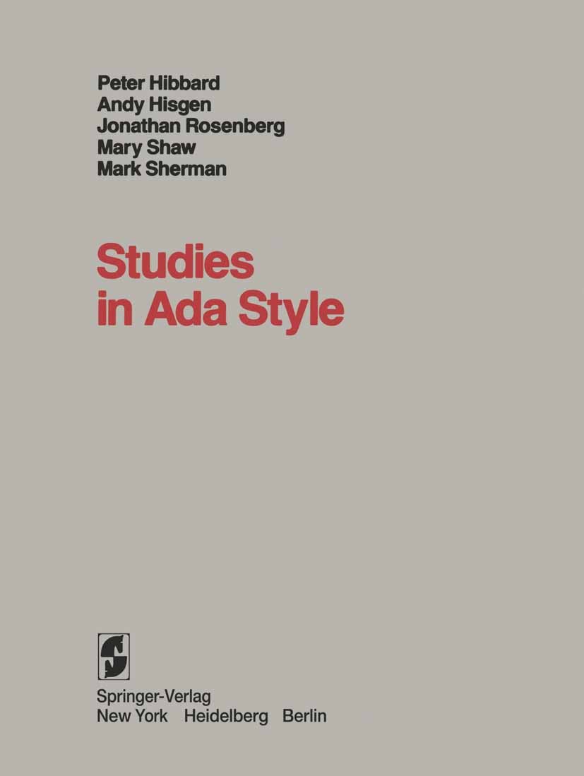 Titlebook: Studies in Ada Style; Peter Hibbard,Andy Hisgen,Mark Sherman Book 19811st edition Springer-Verlag New York Inc. 1981 Ada.Pascal.algorithms Titlebook: Studies in Ada Style; Peter Hibbard,Andy Hisgen,Mark Sherman Book 19811st edition Springer-Verlag New York Inc. 1981 Ada.Pascal.algorithms