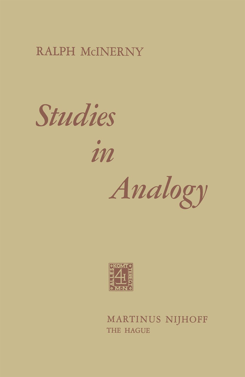 Titlebook: Studies in Analogy; Ralph McInerny Book 1968 Springer Science+Business Media Dordrecht 1968 analogy.metaphor.ontology Titlebook: Studies in Analogy; Ralph McInerny Book 1968 Springer Science+Business Media Dordrecht 1968 analogy.metaphor.ontology