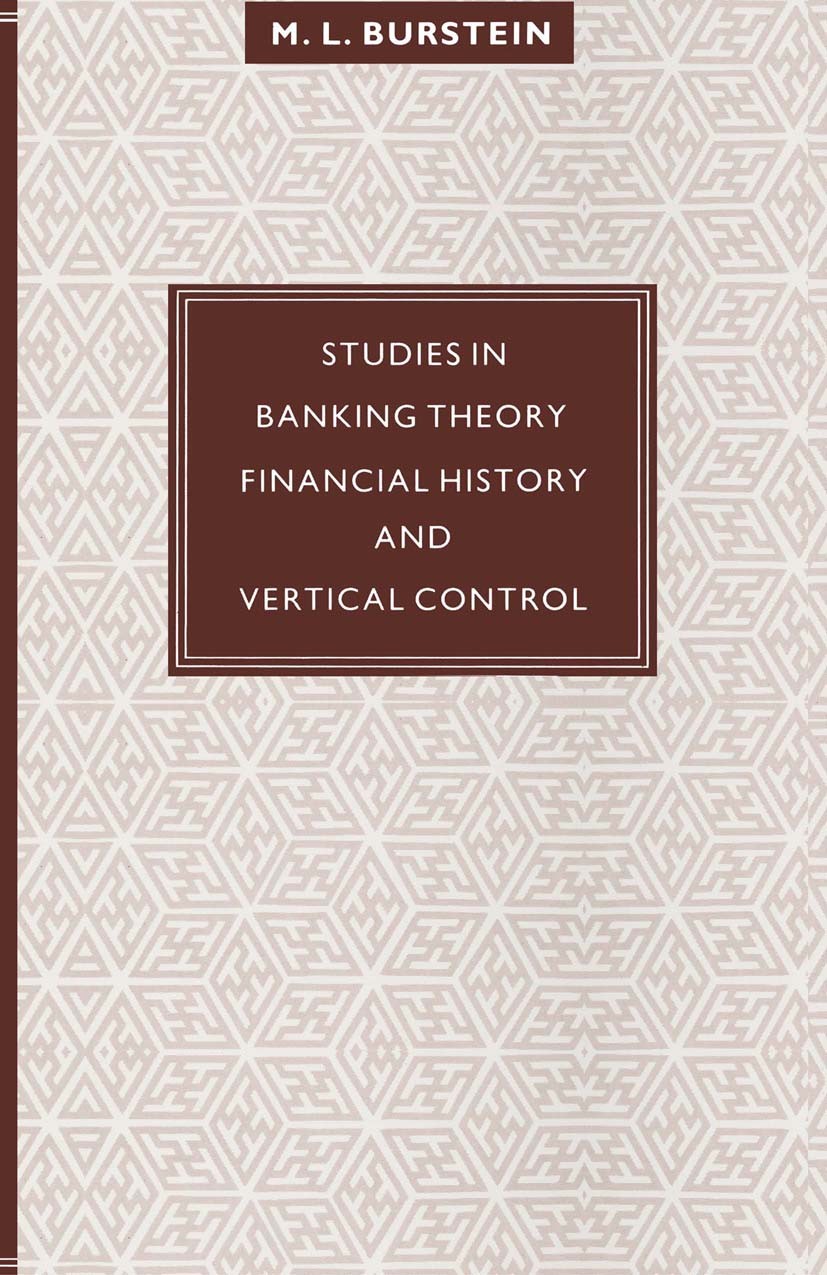 Titlebook: Studies in Banking Theory, Financial History and Vertical Control; M. L. Burstein Book 1988 Palgrave Macmillan, a division of Macmillan Pu Titlebook: Studies in Banking Theory, Financial History and Vertical Control; M. L. Burstein Book 1988 Palgrave Macmillan, a division of Macmillan Pu