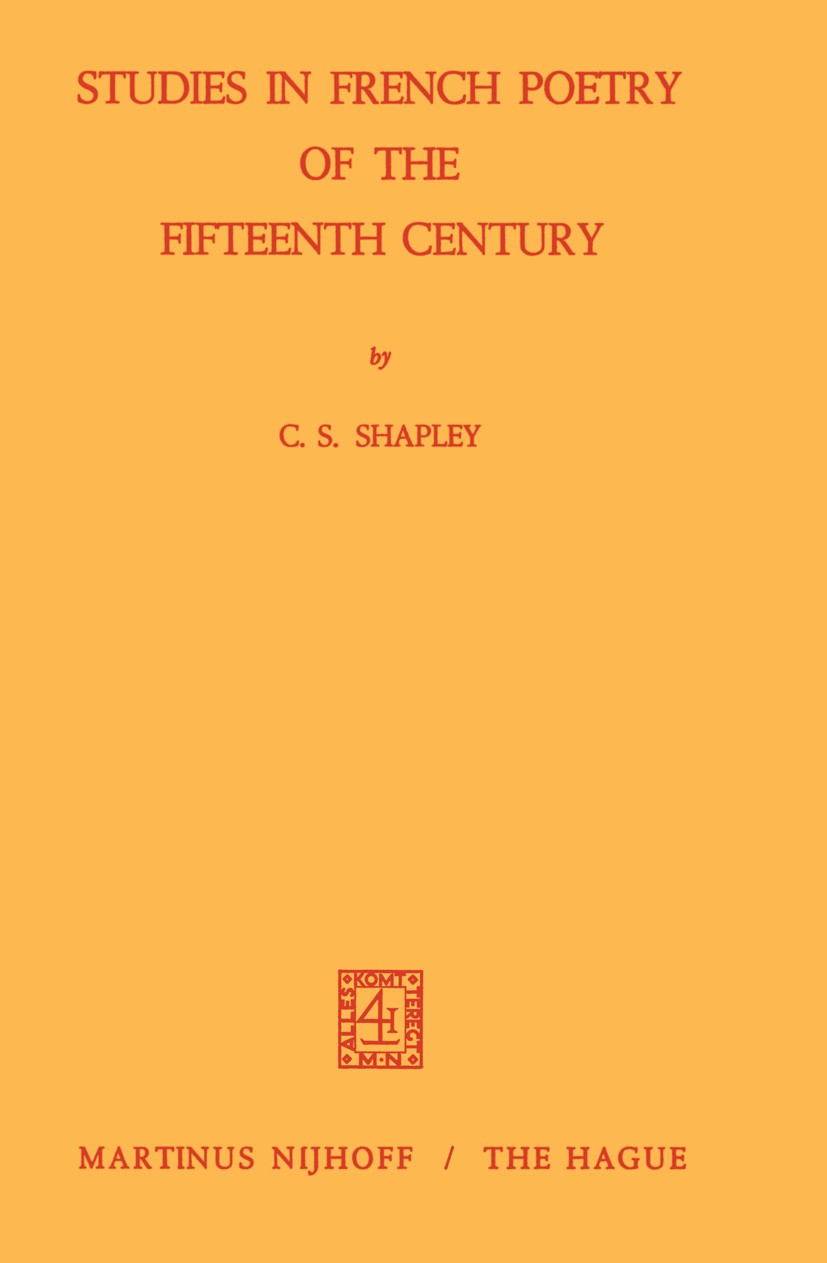 Titlebook: Studies in French Poetry of the Fifteenth Century; C. S. Shapley Book 1970 Springer Science+Business Media Dordrecht 1970 event.french.poe Titlebook: Studies in French Poetry of the Fifteenth Century; C. S. Shapley Book 1970 Springer Science+Business Media Dordrecht 1970 event.french.poe