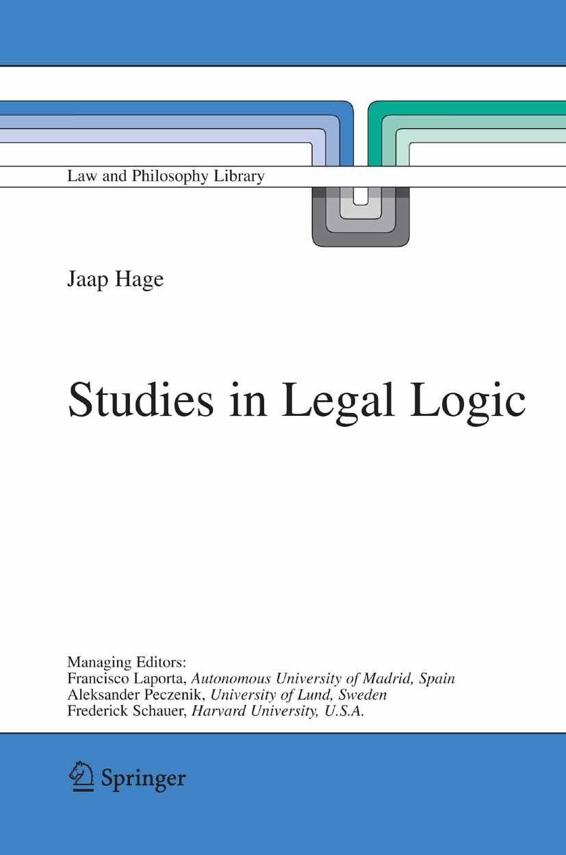 Titlebook: Studies in Legal Logic; Jaap Hage Book 2005 Springer Science+Business Media B.V. 2005 Epistemology.Legal Logic.legal dynamics.logic.philos Titlebook: Studies in Legal Logic; Jaap Hage Book 2005 Springer Science+Business Media B.V. 2005 Epistemology.Legal Logic.legal dynamics.logic.philos