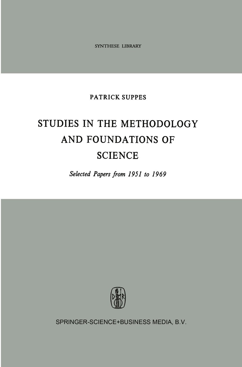 Titlebook: Studies in the Methodology and Foundations of Science; Selected Papers from Patrick Suppes Book 1969 Springer Science+Business Media B.V. 1 Titlebook: Studies in the Methodology and Foundations of Science; Selected Papers from Patrick Suppes Book 1969 Springer Science+Business Media B.V. 1