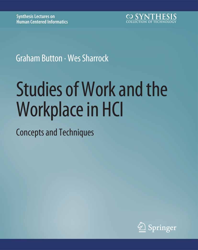 Titlebook: Studies of Work and the Workplace in HCI; Concepts and Techniq Graham Button,Wes Sharrock Book 2009 Springer Nature Switzerland AG 2009 Titlebook: Studies of Work and the Workplace in HCI; Concepts and Techniq Graham Button,Wes Sharrock Book 2009 Springer Nature Switzerland AG 2009