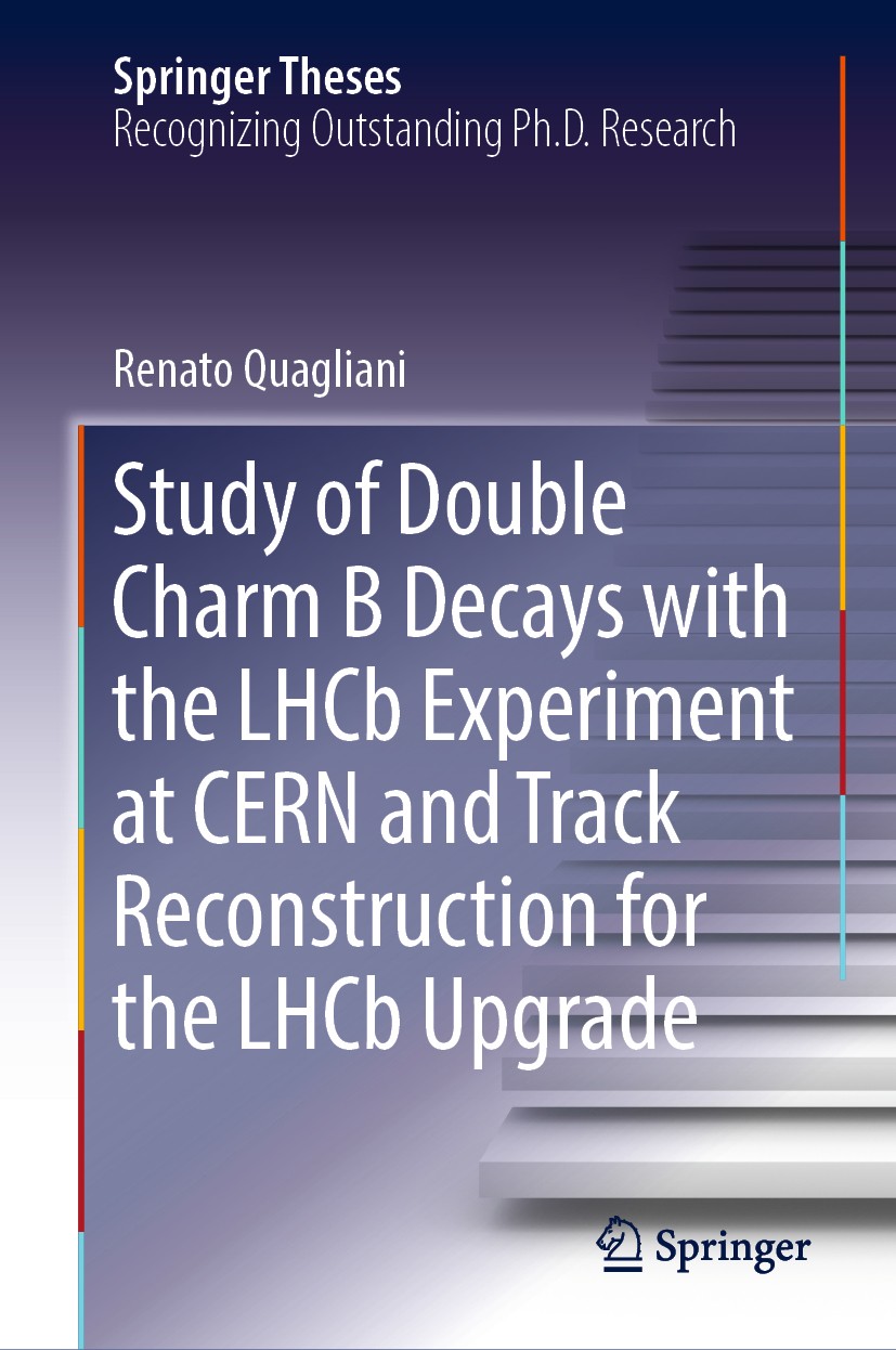 Titlebook: Study of Double Charm B Decays with the LHCb Experiment at CERN and Track Reconstruction for the LHC; Renato Quagliani Book 2018 Springer Titlebook: Study of Double Charm B Decays with the LHCb Experiment at CERN and Track Reconstruction for the LHC; Renato Quagliani Book 2018 Springer