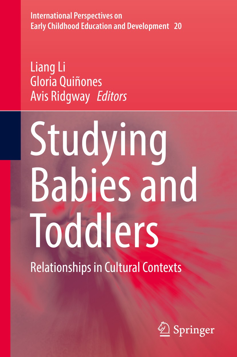 Titlebook: Studying Babies and Toddlers; Relationships in Cul Liang Li,Gloria Quiñones,Avis Ridgway Book 2017 Springer Nature Singapore Pte Ltd. 2017 Titlebook: Studying Babies and Toddlers; Relationships in Cul Liang Li,Gloria Quiñones,Avis Ridgway Book 2017 Springer Nature Singapore Pte Ltd. 2017