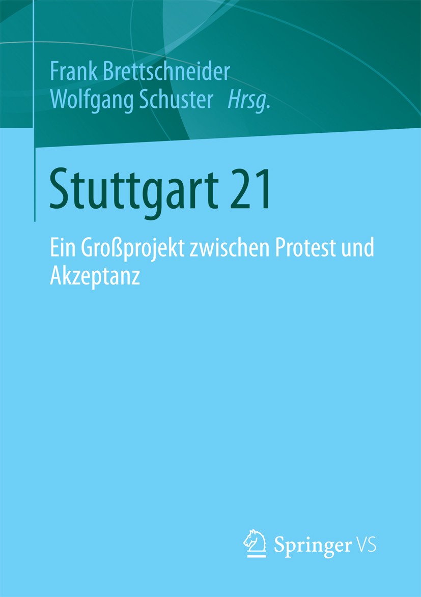 Titlebook: Stuttgart 21; Ein Großprojekt zwis Frank Brettschneider,Wolfgang Schuster Book 2013 Springer Fachmedien Wiesbaden 2013 Infrastrukturprojekt Titlebook: Stuttgart 21; Ein Großprojekt zwis Frank Brettschneider,Wolfgang Schuster Book 2013 Springer Fachmedien Wiesbaden 2013 Infrastrukturprojekt