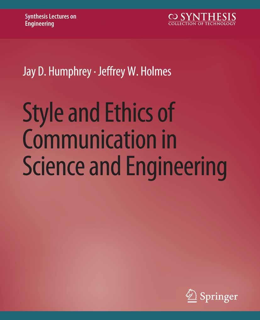 Titlebook: Style and Ethics of Communication in Science and Engineering; Jay D. Humphrey,Jeffrey W. Holmes Book 2009 Springer Nature Switzerland AG 2 Titlebook: Style and Ethics of Communication in Science and Engineering; Jay D. Humphrey,Jeffrey W. Holmes Book 2009 Springer Nature Switzerland AG 2