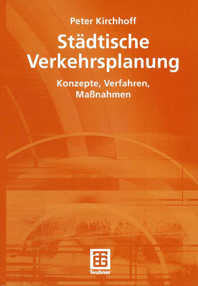 Titlebook: Städtische Verkehrsplanung; Konzepte, Verfahren, Peter Kirchhoff Textbook 2002 B. G. Teubner GmbH, Stuttgart/Leipzig/Wiesbaden 2002 Archite Titlebook: Städtische Verkehrsplanung; Konzepte, Verfahren, Peter Kirchhoff Textbook 2002 B. G. Teubner GmbH, Stuttgart/Leipzig/Wiesbaden 2002 Archite