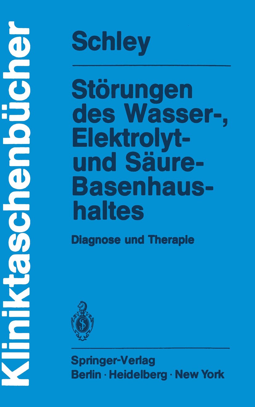 Titlebook: Störungen des Wasser-, Elektrolyt- und Säure-Basenhaushaltes; Diagnose und Therapi Gerhard Schley Book 1981 Springer-Verlag Berlin Heidelbe Titlebook: Störungen des Wasser-, Elektrolyt- und Säure-Basenhaushaltes; Diagnose und Therapi Gerhard Schley Book 1981 Springer-Verlag Berlin Heidelbe