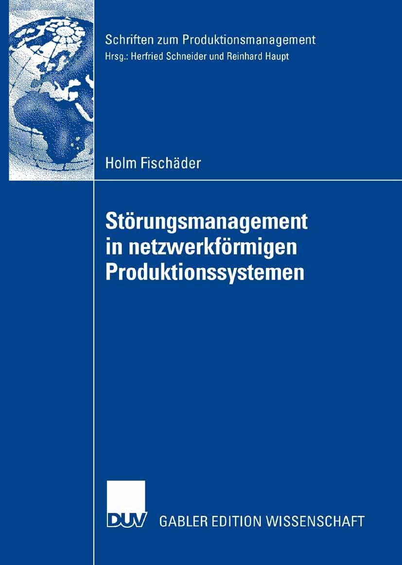 Titlebook: Störungsmanagement in netzwerkförmigen Produktionssystemen; Holm Fischäder Book 2007 Gabler Verlag | Springer Fachmedien Wiesbaden GmbH, W Titlebook: Störungsmanagement in netzwerkförmigen Produktionssystemen; Holm Fischäder Book 2007 Gabler Verlag | Springer Fachmedien Wiesbaden GmbH, W