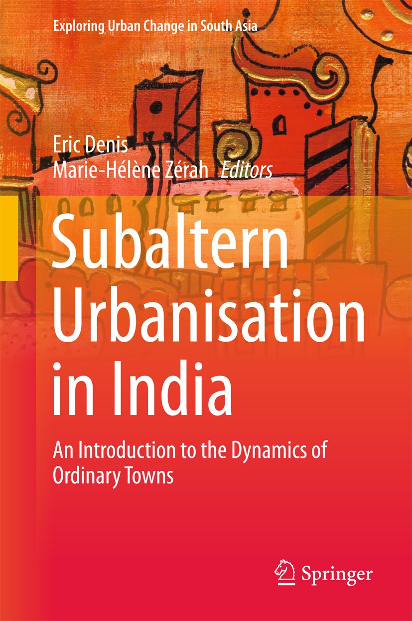 Titlebook: Subaltern Urbanisation in India; An Introduction to t Eric Denis,Marie-Hélène Zérah Book 2017 Springer Nature India Private Limited 2017 Ca Titlebook: Subaltern Urbanisation in India; An Introduction to t Eric Denis,Marie-Hélène Zérah Book 2017 Springer Nature India Private Limited 2017 Ca