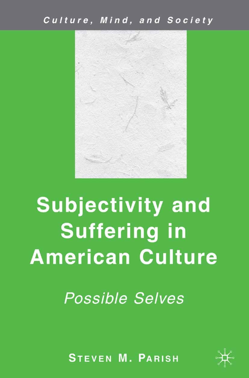 Titlebook: Subjectivity and Suffering in American Culture; Possible Selves Steven M. Parish Book 2008 Palgrave Macmillan, a division of Nature America Titlebook: Subjectivity and Suffering in American Culture; Possible Selves Steven M. Parish Book 2008 Palgrave Macmillan, a division of Nature America