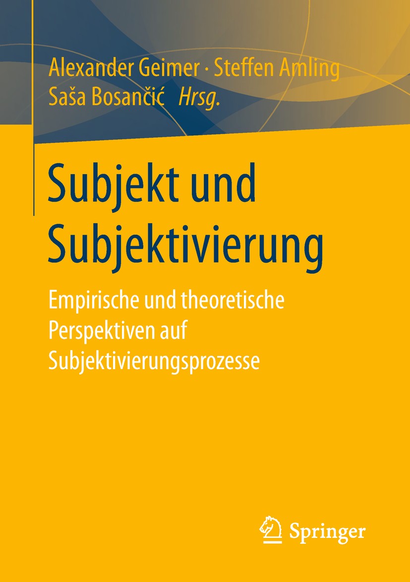 Titlebook: Subjekt und Subjektivierung; Empirische und theor Alexander Geimer,Steffen Amling,Saša Bosančić Book 2019 Springer Fachmedien Wiesbaden Gmb Titlebook: Subjekt und Subjektivierung; Empirische und theor Alexander Geimer,Steffen Amling,Saša Bosančić Book 2019 Springer Fachmedien Wiesbaden Gmb
