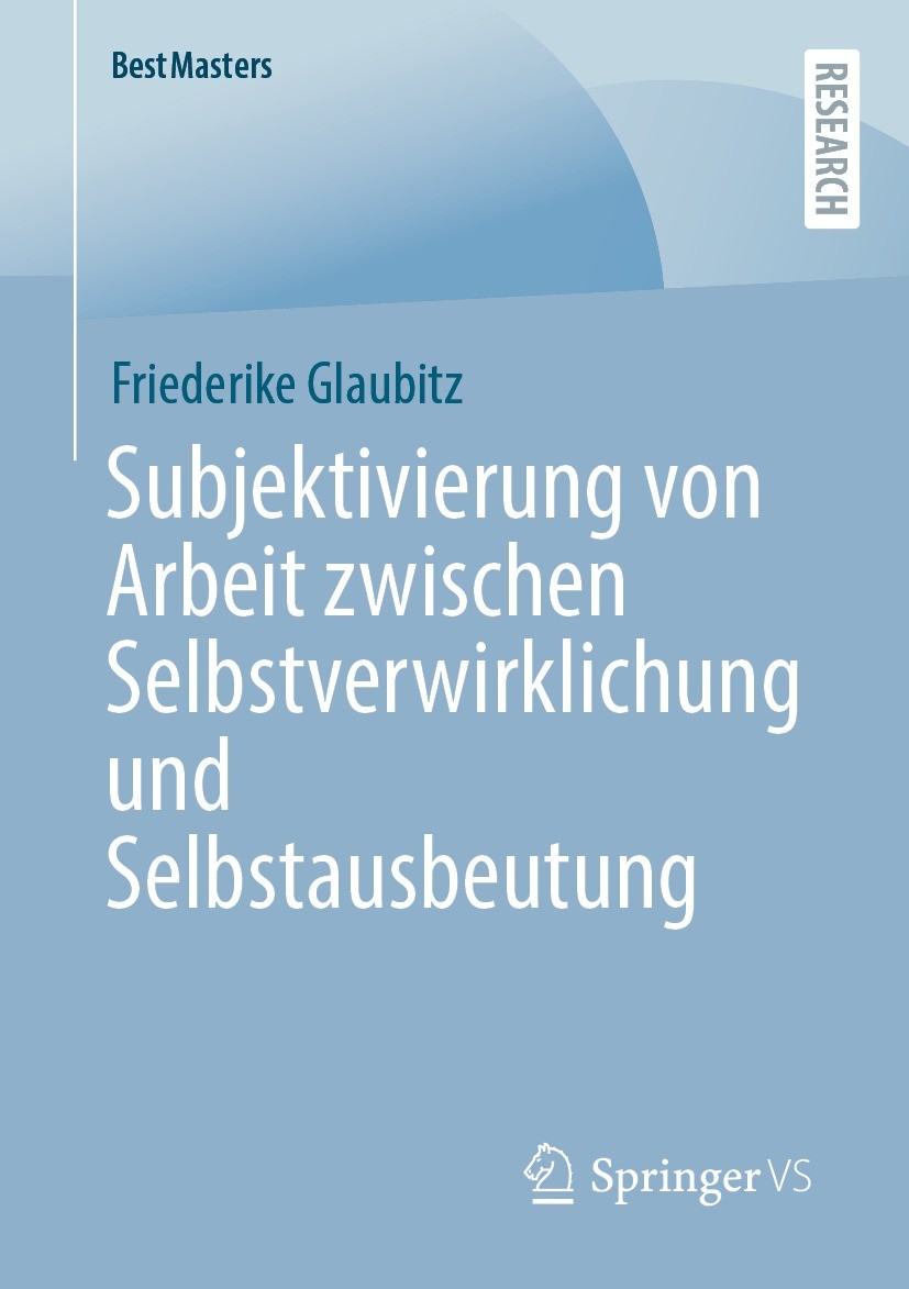 Titlebook: Subjektivierung von Arbeit zwischen Selbstverwirklichung und Selbstausbeutung; Friederike Glaubitz Book 2023 Der/die Herausgeber bzw. der/ Titlebook: Subjektivierung von Arbeit zwischen Selbstverwirklichung und Selbstausbeutung; Friederike Glaubitz Book 2023 Der/die Herausgeber bzw. der/
