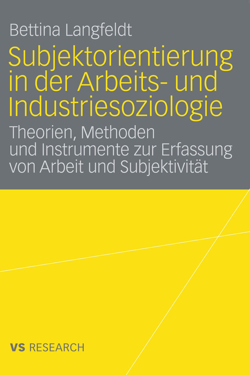 Titlebook: Subjektorientierung in der Arbeits- und Industriesoziologie; Theorien, Methoden u Bettina Langfeldt Book 2009 VS Verlag für Sozialwissensch Titlebook: Subjektorientierung in der Arbeits- und Industriesoziologie; Theorien, Methoden u Bettina Langfeldt Book 2009 VS Verlag für Sozialwissensch