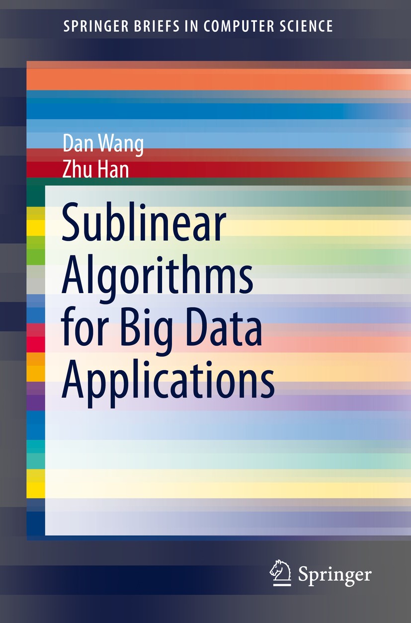 Titlebook: Sublinear Algorithms for Big Data Applications; Dan Wang,Zhu Han Book 2015 The Author(s) 2015 Big data applications.Big data processing.Sm Titlebook: Sublinear Algorithms for Big Data Applications; Dan Wang,Zhu Han Book 2015 The Author(s) 2015 Big data applications.Big data processing.Sm
