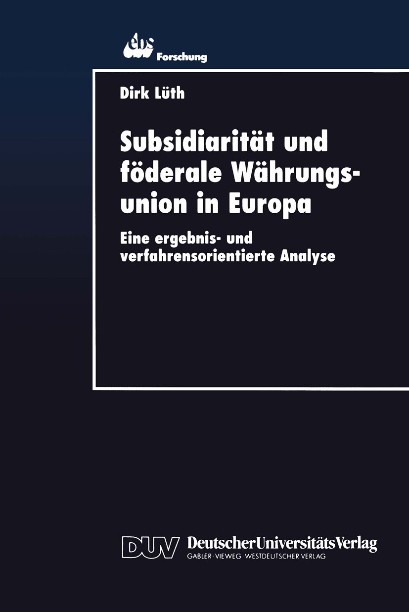 Titlebook: Subsidiarität und föderale Währungsunion in Europa; Eine ergebnis- und v Dirk Lüth Textbook 1997 Springer Fachmedien Wiesbaden 1997 Europäi Titlebook: Subsidiarität und föderale Währungsunion in Europa; Eine ergebnis- und v Dirk Lüth Textbook 1997 Springer Fachmedien Wiesbaden 1997 Europäi