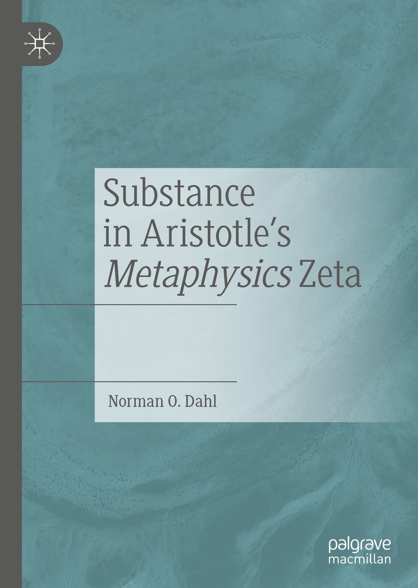 Titlebook: Substance in Aristotle‘s Metaphysics Zeta; Norman O. Dahl Book 2019 The Editor(s) (if applicable) and The Author(s), under exclusive licen Titlebook: Substance in Aristotle‘s Metaphysics Zeta; Norman O. Dahl Book 2019 The Editor(s) (if applicable) and The Author(s), under exclusive licen
