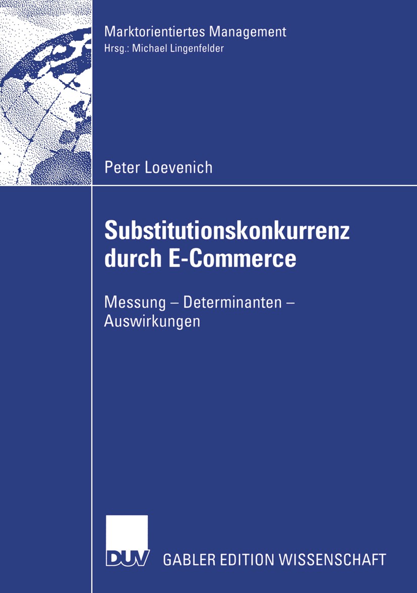 Titlebook: Substitutionskonkurrenz durch E-Commerce; Messung — Determinan Peter Loevenich Book 2002 Springer Fachmedien Wiesbaden 2002 E-Commerce.E-Sh Titlebook: Substitutionskonkurrenz durch E-Commerce; Messung — Determinan Peter Loevenich Book 2002 Springer Fachmedien Wiesbaden 2002 E-Commerce.E-Sh