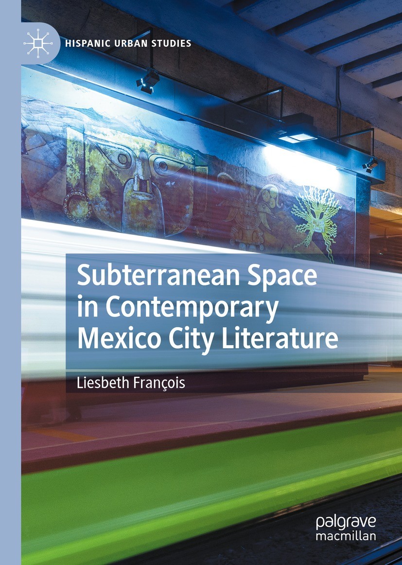 Titlebook: Subterranean Space in Contemporary Mexico City Literature; Liesbeth François Book 2021 The Editor(s) (if applicable) and The Author(s), un Titlebook: Subterranean Space in Contemporary Mexico City Literature; Liesbeth François Book 2021 The Editor(s) (if applicable) and The Author(s), un
