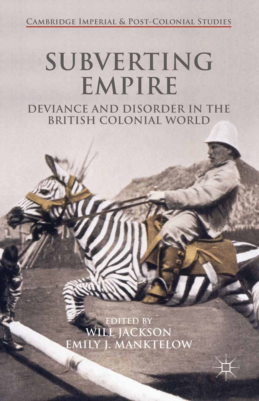 Titlebook: Subverting Empire; Deviance and Disorde Will Jackson (Lecturer in Imperial History),Emily Book 2015 The Editor(s) (if applicable) and The Titlebook: Subverting Empire; Deviance and Disorde Will Jackson (Lecturer in Imperial History),Emily Book 2015 The Editor(s) (if applicable) and The