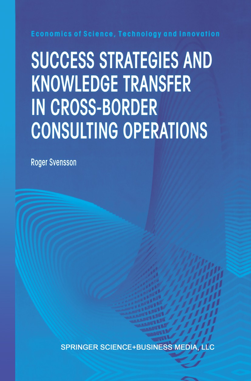Titlebook: Success Strategies and Knowledge Transfer in Cross-Border Consulting Operations; Roger Svensson Book 2000 Springer Science+Business Media Titlebook: Success Strategies and Knowledge Transfer in Cross-Border Consulting Operations; Roger Svensson Book 2000 Springer Science+Business Media