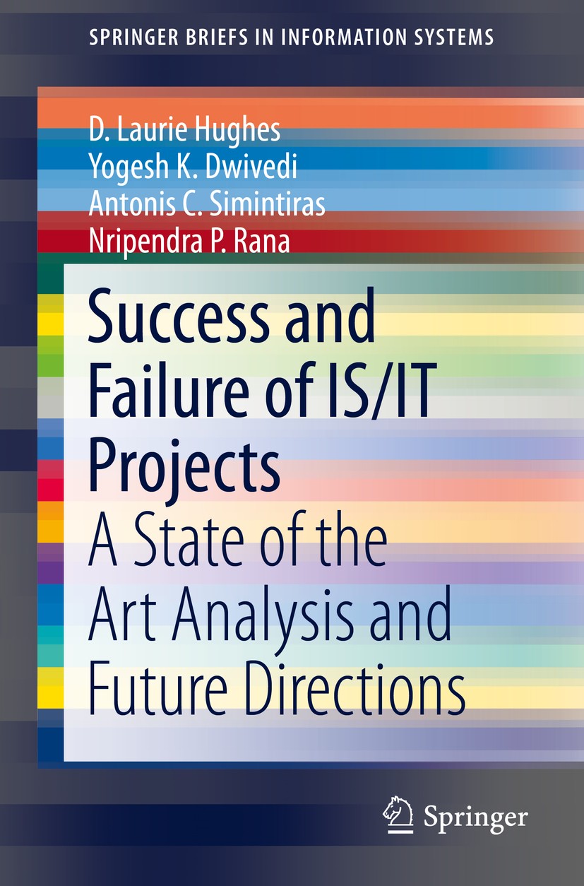 Titlebook: Success and Failure of IS/IT Projects; A State of the Art A D. Laurie Hughes,Yogesh K. Dwivedi,Nripendra P. Ra Book 2016 The Author(s) 2016 Titlebook: Success and Failure of IS/IT Projects; A State of the Art A D. Laurie Hughes,Yogesh K. Dwivedi,Nripendra P. Ra Book 2016 The Author(s) 2016