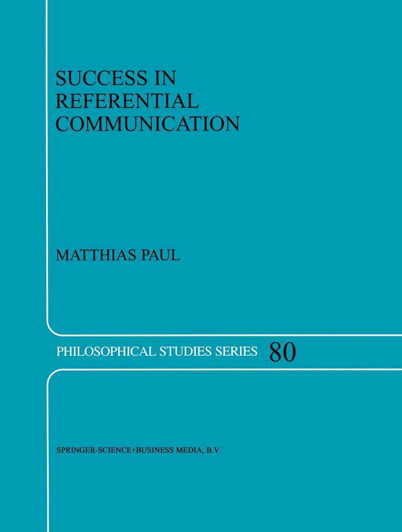 Titlebook: Success in Referential Communication; Matthias Paul Book 1999 Springer Science+Business Media Dordrecht 1999 communication.knowledge.langu Titlebook: Success in Referential Communication; Matthias Paul Book 1999 Springer Science+Business Media Dordrecht 1999 communication.knowledge.langu