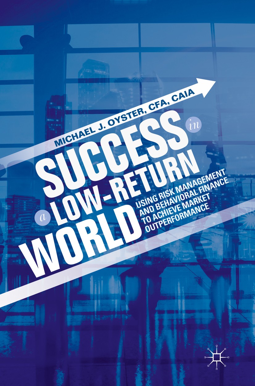 Titlebook: Success in a Low-Return World; Using Risk Managemen Michael J. Oyster Book 2018 The Editor(s) (if applicable) and The Author(s), under excl Titlebook: Success in a Low-Return World; Using Risk Managemen Michael J. Oyster Book 2018 The Editor(s) (if applicable) and The Author(s), under excl