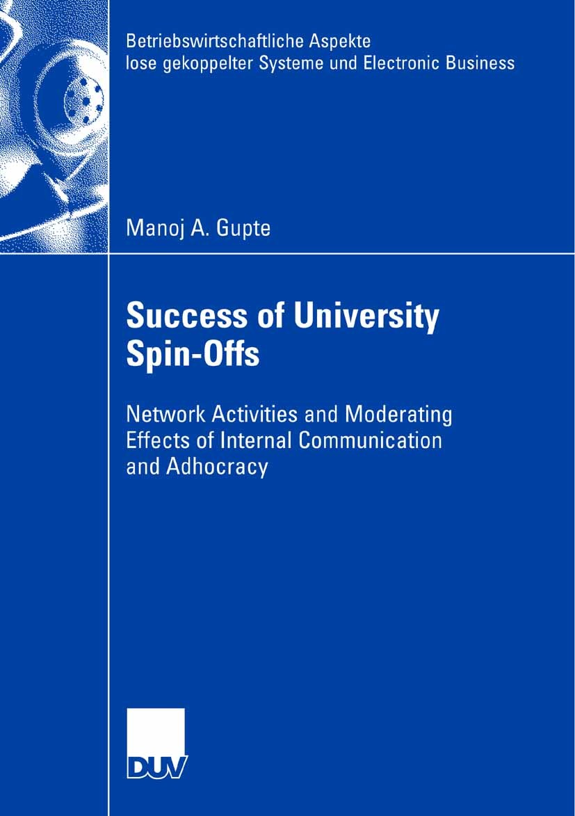 Titlebook: Success of University Spin-Offs; Network Activities a Manoj A. Gupte Book 2007 Gabler Verlag | Springer Fachmedien Wiesbaden GmbH, Wiesbade Titlebook: Success of University Spin-Offs; Network Activities a Manoj A. Gupte Book 2007 Gabler Verlag | Springer Fachmedien Wiesbaden GmbH, Wiesbade