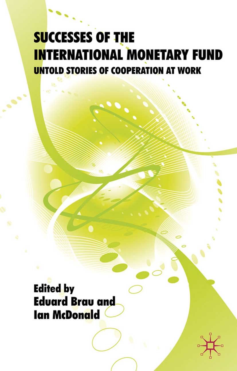 Titlebook: Successes of the International Monetary Fund; Untold Stories of Co Eduard Brau (Former Director),Ian McDonald (Former Book 2009 Palgrave Ma Titlebook: Successes of the International Monetary Fund; Untold Stories of Co Eduard Brau (Former Director),Ian McDonald (Former Book 2009 Palgrave Ma